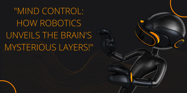 MIND CONTROL: HOW ROBOTICS UNVEILS THE BRAIN'S MYSTERIOUS LAYERS!